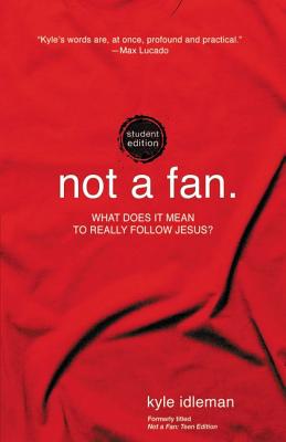 Not a Fan Student Edition: What Does It Mean to Really Follow Jesus? - Kyle Idleman