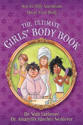 The Ultimate Girls' Body Book: Not-So-Silly Questions about Your Body - Walt Larimore Md