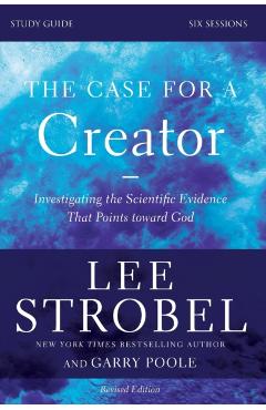 The Case for a Creator, Study Guide: Investigating the Scientific Evidence That Points Toward God - Lee Strobel