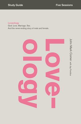 Loveology: God. Love. Marriage. Sex. and the Never-Ending Story of Male and Female. - John Mark Comer