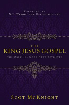 The King Jesus Gospel: The Original Good News Revisited - Scot Mcknight