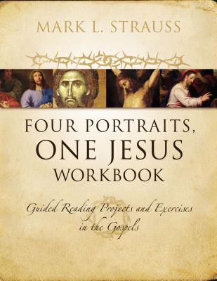 Four Portraits, One Jesus Workbook: Guided Reading Projects and Exercises in the Gospels - Mark L. Strauss