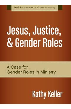 Jesus, Justice, & Gender Roles: A Case for Gender Roles in Ministry - Kathy Keller