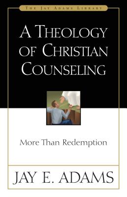 A Theology of Christian Counseling: More Than Redemption - Jay E. Adams
