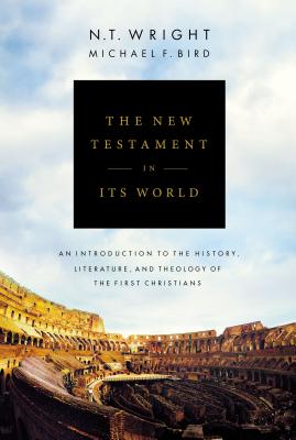 The New Testament in Its World: An Introduction to the History, Literature, and Theology of the First Christians - N. T. Wright
