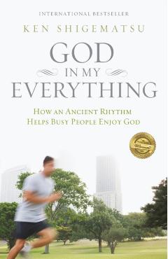 God in My Everything: How an Ancient Rhythm Helps Busy People Enjoy God - Ken Shigematsu