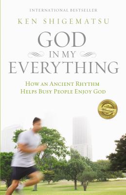 God in My Everything: How an Ancient Rhythm Helps Busy People Enjoy God - Ken Shigematsu