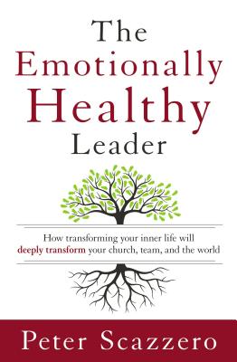 The Emotionally Healthy Leader: How Transforming Your Inner Life Will Deeply Transform Your Church, Team, and the World - Peter Scazzero