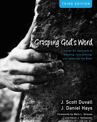 Grasping God's Word: A Hands-On Approach to Reading, Interpreting, and Applying the Bible - J. Scott Duvall