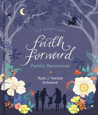Faith Forward Family Devotional: 100 Devotions - Patrick Schwenk