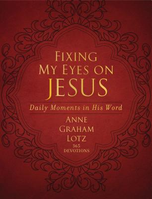 Fixing My Eyes on Jesus: Daily Moments in His Word - Anne Graham Lotz