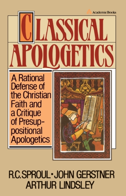 Classical Apologetics: A Rational Defense of the Christian Faith and a Critique of Presuppositional Apologetics - John H. Gerstner