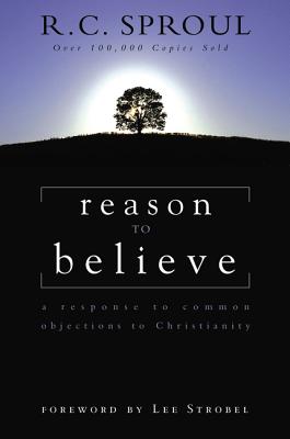 Reason to Believe: A Response to Common Objections to Christianity - R. C. Sproul