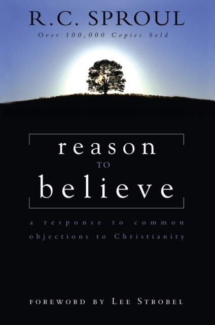 Reason to Believe: A Response to Common Objections to Christianity - R. C. Sproul