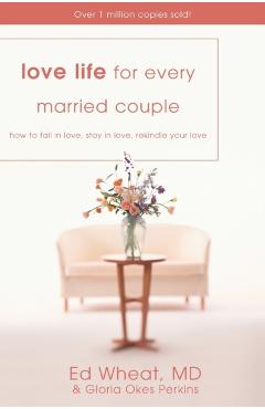 Love Life for Every Married Couple: How to Fall in Love, Stay in Love, Rekindle Your Love - Ed Wheat