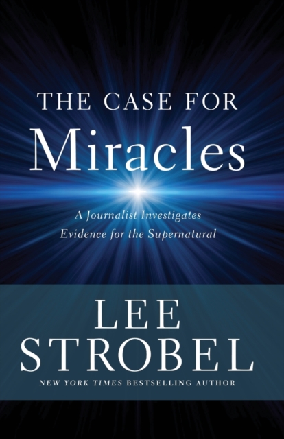 The Case for Miracles: A Journalist Investigates Evidence for the Supernatural - Lee Strobel