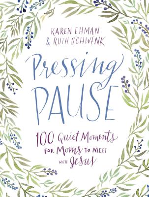 Pressing Pause: 100 Quiet Moments for Moms to Meet with Jesus - Karen Ehman