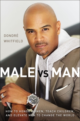 Male vs. Man: How to Honor Women, Teach Children, and Elevate Men to Change the World - Dondr� T. Whitfield