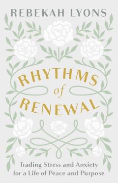 Rhythms of Renewal: Trading Stress and Anxiety for a Life of Peace and Purpose - Rebekah Lyons