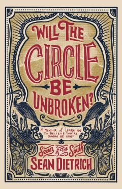 Will the Circle Be Unbroken?: A Memoir of Learning to Believe You're Gonna Be Okay - Sean Dietrich