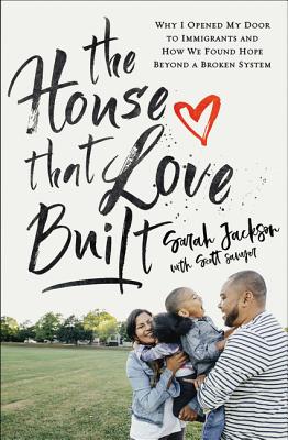 The House That Love Built: Why I Opened My Door to Immigrants and How We Found Hope Beyond a Broken System - Sarah Jackson