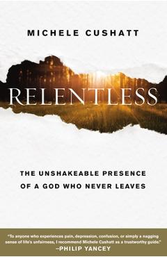 Poza produsului Relentless: The Unshakeable Presence of a God Who Never Leaves - Michele Cushatt