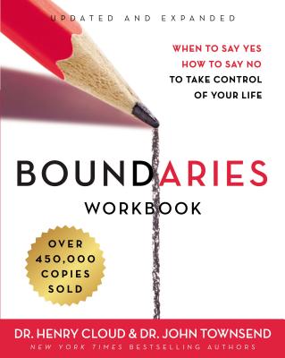 Boundaries Workbook: When to Say Yes, How to Say No to Take Control of Your Life - Henry Cloud