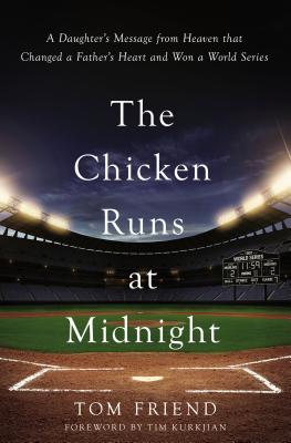 The Chicken Runs at Midnight: A Daughter's Message from Heaven That Changed a Father's Heart and Won a World Series - Tom Friend
