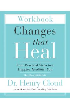Changes That Heal Workbook: Four Practical Steps to a Happier, Healthier You - Henry Cloud