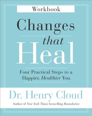 Changes That Heal Workbook: Four Practical Steps to a Happier, Healthier You - Henry Cloud