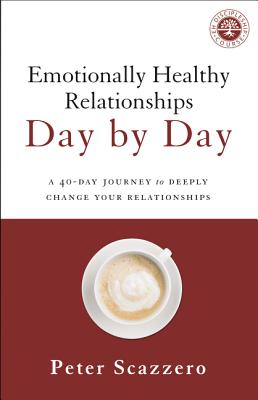 Emotionally Healthy Relationships Day by Day: A 40-Day Journey to Deeply Change Your Relationships - Peter Scazzero
