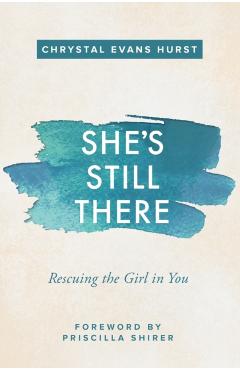 She's Still There: Rescuing the Girl in You - Chrystal Evans Hurst