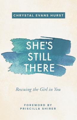 She's Still There: Rescuing the Girl in You - Chrystal Evans Hurst