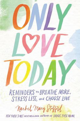 Only Love Today: Reminders to Breathe More, Stress Less, and Choose Love - Rachel Macy Stafford