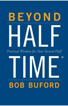 Beyond Halftime: Practical Wisdom for Your Second Half - Bob P. Buford