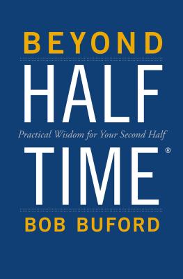 Beyond Halftime: Practical Wisdom for Your Second Half - Bob P. Buford