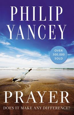 Prayer: Does It Make Any Difference? - Philip Yancey