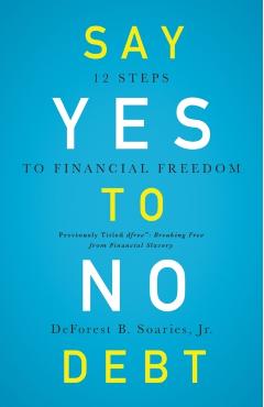 Say Yes to No Debt: 12 Steps to Financial Freedom - Deforest B. Soaries Jr