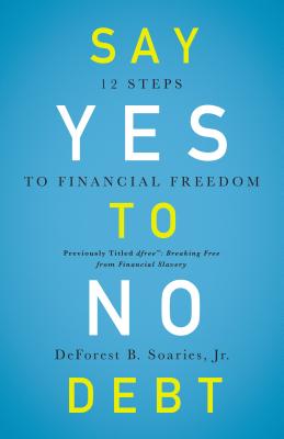 Say Yes to No Debt: 12 Steps to Financial Freedom - Deforest B. Soaries Jr