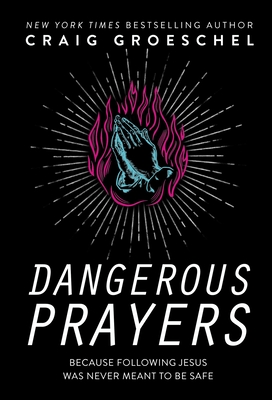 Dangerous Prayers: Because Following Jesus Was Never Meant to Be Safe - Craig Groeschel