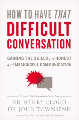 How to Have That Difficult Conversation: Gaining the Skills for Honest and Meaningful Communication - Henry Cloud