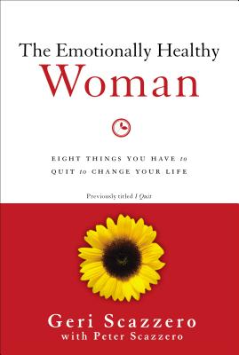 The Emotionally Healthy Woman: Eight Things You Have to Quit to Change Your Life - Geri Scazzero