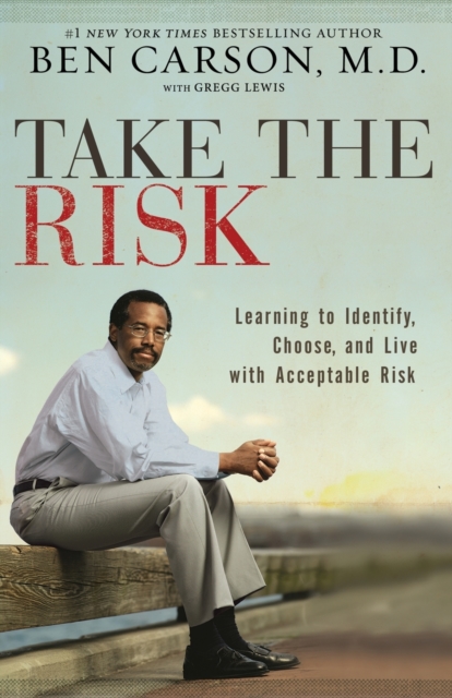 Take the Risk: Learning to Identify, Choose, and Live with Acceptable Risk - Ben Carson
