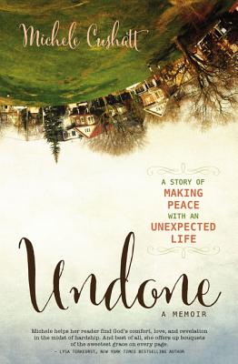 Undone: A Story of Making Peace with an Unexpected Life - Michele Cushatt