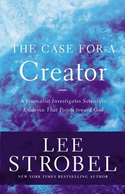 The Case for a Creator: A Journalist Investigates Scientific Evidence That Points Toward God - Lee Strobel