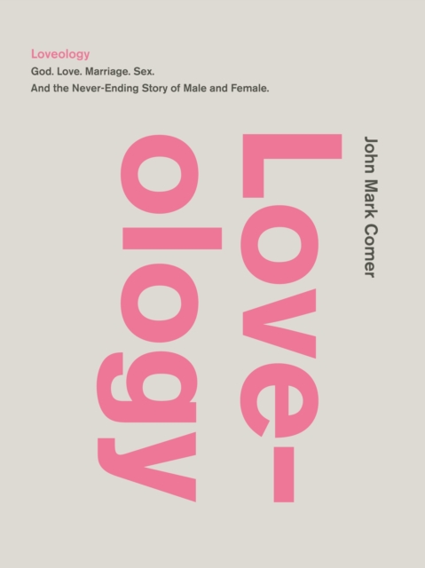Loveology: God. Love. Marriage. Sex. and the Never-Ending Story of Male and Female. - John Mark Comer