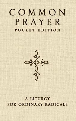 Common Prayer Pocket Edition: A Liturgy for Ordinary Radicals - Shane Claiborne