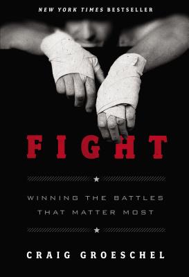 Fight: Winning the Battles That Matter Most - Craig Groeschel