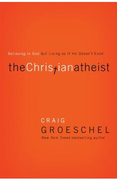 The Christian Atheist: Believing in God But Living as If He Doesn't Exist - Craig Groeschel