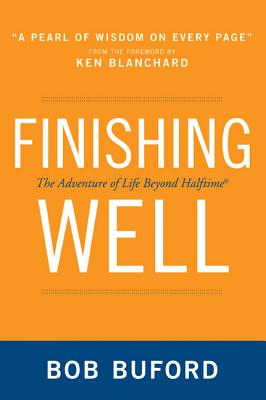 Finishing Well: The Adventure of Life Beyond Halftime - Bob P. Buford